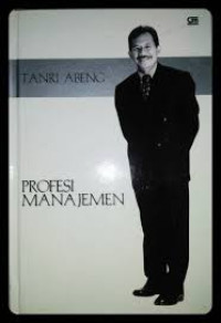 Image of Profesi manajemen:kristalisasi teori dan praktik pembelajaran manajemen korporasi lembaga nirlaba dan pemerintahan/ Tanri Abeng.;A.Sandiwan Suharto