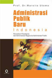 Image of Administrasi publik baru indpnesia: perubahan paradigma dari administrasi negra ke admistrasi publik/ Waristo Utomo