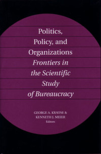 Image of Politics policy and organizations:frontiers in the scientific study of bureaucracy/ George A.Krause Kenneth J.Meier