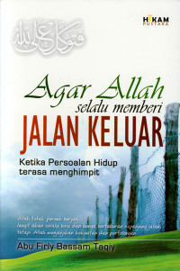 Image of Agar Allah selalu memberi jalan keluar:ketika persoalan hidup terasa menghimpit/ Oleh:Abu Firly Bassam Taqiy