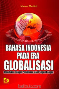 Image of Bahasa indonesia pada era globalisasi: kedudukan fungsi pembinaan dan pengembangan / Masnur Muslich, Fatna Yustianti
