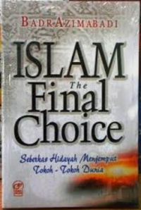 Image of Islam the final choice: seberkas hidayah menjemput tokoh-tokoh dunia/ Badr Azimabadi