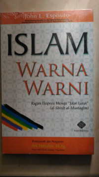 Image of Islam warna-warni:ragam ekspresi menujujalan lurus (al-shirat al-mustaqin) / John L.Esposito;Penerjemah Arif Maftuhin;Editor Tim Editor Paramadina