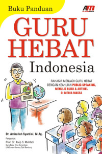 Image of Guru hebat Indonesia: rahasia menjadi guru hebat dengan keahlian public speaking menulis buku & artikel di media massa/
