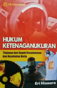 Image of Hukum ketenaganukliran: tinjauan dari aspek keselamatan dan kesehatan kerja/Eri Hiswara