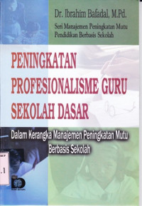 Image of Peningkatan profesionalisme guru sekolah dasar:dalam kerangka manajemen peningkatan mutu berbasis sekolah / Ibrahim Bafadal