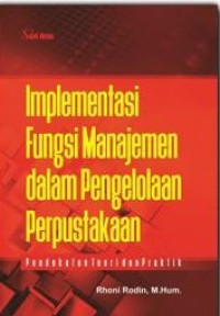 Image of Implementasi fungsi manajemen dalam pengelolaan perpustakaan: pendekatan teori dan praktik/ Rhoni Rodin