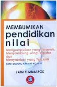 Image of Membumikan Pendidikan Nilai: mengumpulkan yang terserak menyambung yang terputus dan menyetukan yang tererai/ Zaim Elmubarok