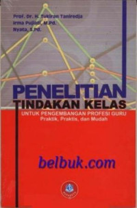 Image of Penelitian tindakan kelas: untuk pengembangan profesi guru praktik praktis dan mudah/Tukiran Taniredja;Irma Pujiati & Nyata