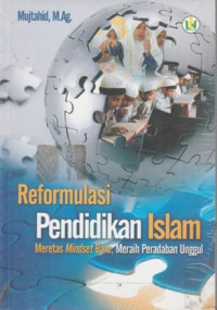 Image of Reformulasi pendidikan islam:meretas mindset barumeraih peradabn unggul / Mujtahid
