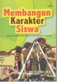 Image of Membangun karakter siswa melalui profesionalisme guru dan gerakan pramuka / Hudiyono;Editor:Rizal Pahlevi Hilabi