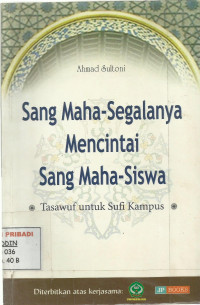 Image of Sang maha-segalanya mencintai sang maha-siswa:Tasawuf untuk sufi kampus / Ahmad Sultoni