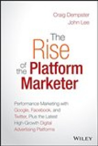 Image of The rise of the platform marketer:performance marketing with google facebookand twitter plus the latest high growth digital advertising platforms/ Craig Dempster;John Lee