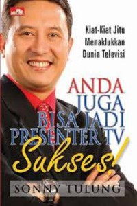 Image of Anda juga bisa jadi presenter tv sukses! kiat-kiat jitu menaklukkan dunia televisi / Sonny Tulung
