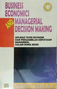 Image of Business economics and managerial decision making: aplikasi teori ekonomi dan pengambilan keputusan manajerial dalam dunia bisnis/Nugroho J.Setiadi