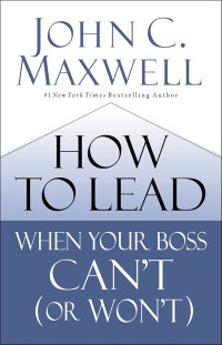 Image of How  to lead when your boss cant (or not)/ John C. Maxwell