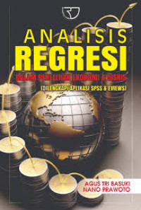 Image of Analisis Regresi dalam Penelitian Ekonomi dan Bisnis (Dilengkapi Aplikasi SPSS dan Eviews)/Agus Tri Basuki Dan Nano Prawoto