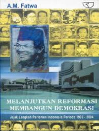 Image of Melanjutkan reformasi membangun demokrasi:jejak langkah parlemen indonesia periode 1999-2004/ A.M Fatwa