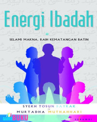 Image of Energi ibadah: selami makna raih kematangan batin / Syekh Tosun Bayrak;Murtadha Muthahhari