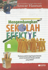Image of Mengembangkan sekolah efektif:panduan praktis bagi kepala sekolah untuk mendesain kinerja sekolah yang efektif / Anwar Hasnun