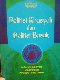 Image of Politis khusuk dan politisi busuk:berkaca sejarah yang berulang pada peristiwa tempo doeloe / A.Suryana Sudrajat