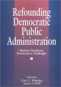 Image of Refounding democratic public administration:Modern paradoxes postmodern challenges/Gary L.Wamsley