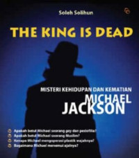 Image of The king is dead:misteri kehidupan dan kematian michael jackson / Soleh Solihun
